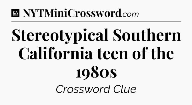 Stereotypical Southern California teen of the 1980s - LA Times Crossword