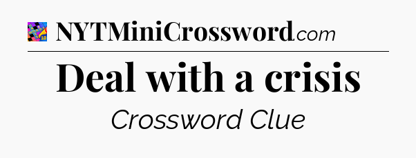 Deal with a crisis Crossword Clue