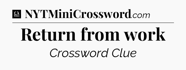 Return from work - LA Times Crossword