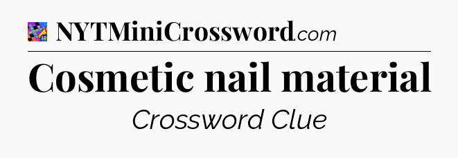 Cosmetic nail material Crossword Clue