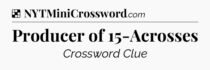 Solution: Producer of 15-Acrosses - NYT Crossword