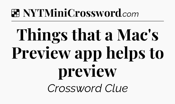 Solution: Things that a Mac's Preview app helps to preview - NYT Crossword