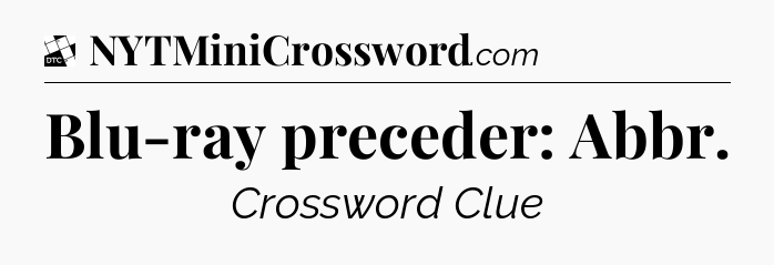 Blu-ray preceder: Abbr - Daily Themed Mini Crossword