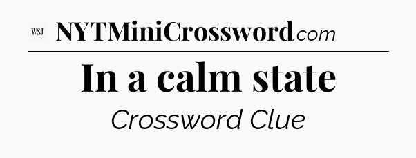 In a calm state - WSJ Crossword