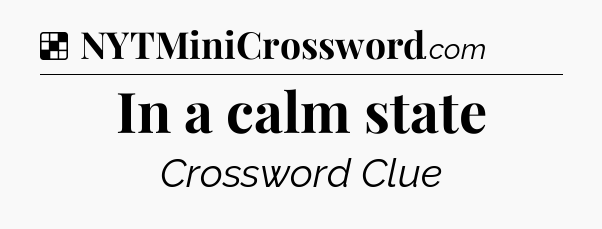 Solution: In a calm state - NYT Crossword