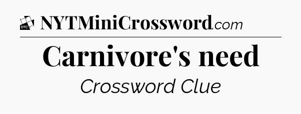 Carnivore's need - Daily Themed Classic Crossword
