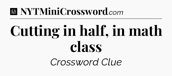 Cutting in half, in math class - LA Times Crossword