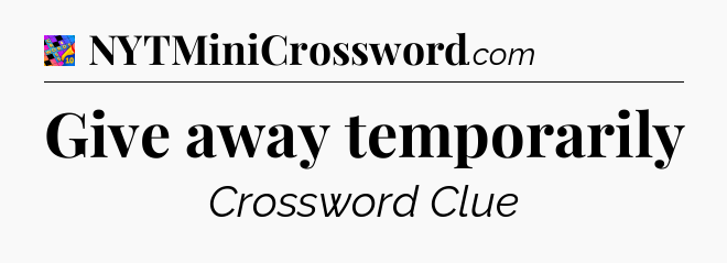 Give away temporarily Crossword Clue