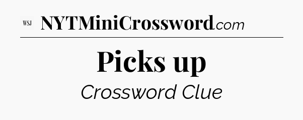 Picks up - WSJ Crossword