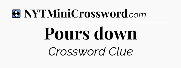 Solution: Pours down - NYT Mini Crossword