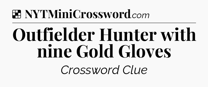 Solution: Outfielder Hunter with nine Gold Gloves - NYT Crossword
