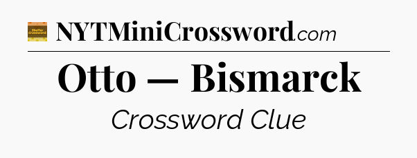Otto — Bismarck - Eugene Sheffer Crossword