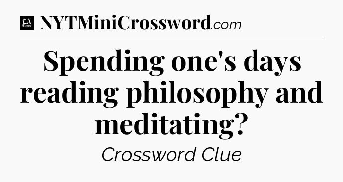 Spending one's days reading philosophy and meditating - LA Times Crossword
