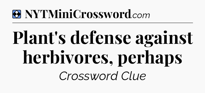 Solution: Plant's defense against herbivores, perhaps - NYT Mini Crossword
