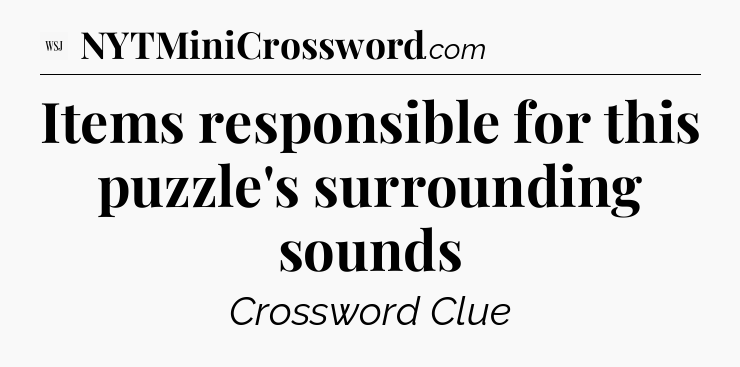 Items responsible for this puzzle's surrounding sounds - WSJ Crossword