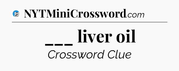 ___ liver oil Crossword Clue