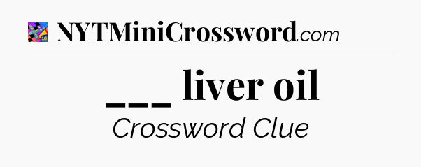 ___ liver oil Crossword Clue