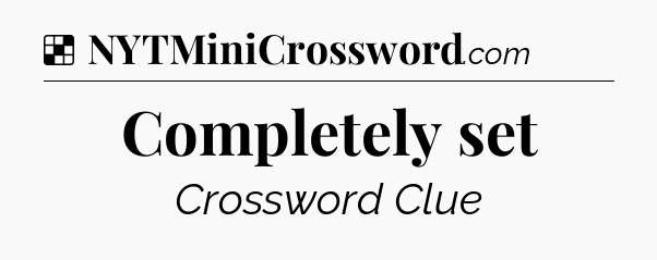 Solution: Completely set - NYT Crossword