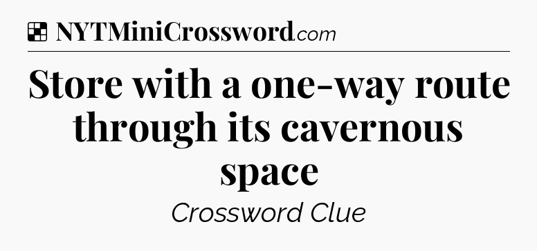 Solution: Store with a one-way route through its cavernous space - NYT Crossword