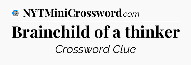 Brainchild of a thinker Crossword Clue