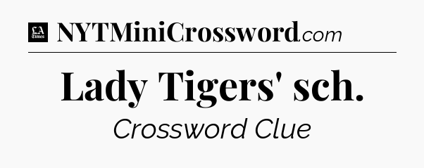 Lady Tigers' sch - LA Times Crossword