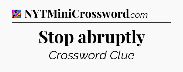 Stop abruptly Crossword Clue