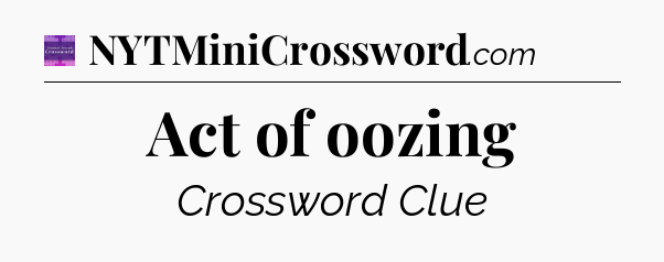 Act of oozing - Thomas Joseph Crossword