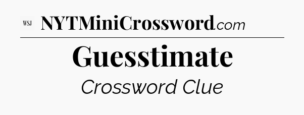 Guesstimate - WSJ Crossword