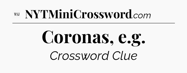 Coronas, e.g - WSJ Crossword
