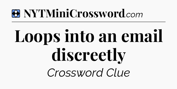 Solution: Loops into an email discreetly - NYT Mini Crossword
