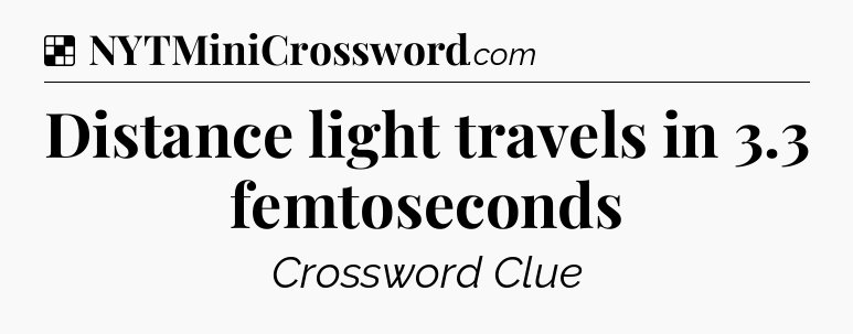 Solution: Distance light travels in 3.3 femtoseconds - NYT Crossword
