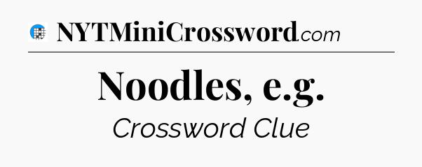 Noodles, e.g Crossword Clue