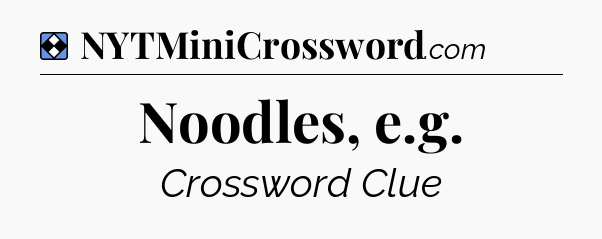 Solution: Noodles, e.g - NYT Mini Crossword