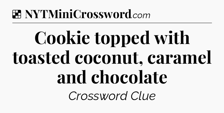 Solution: Cookie topped with toasted coconut, caramel and chocolate - NYT Crossword