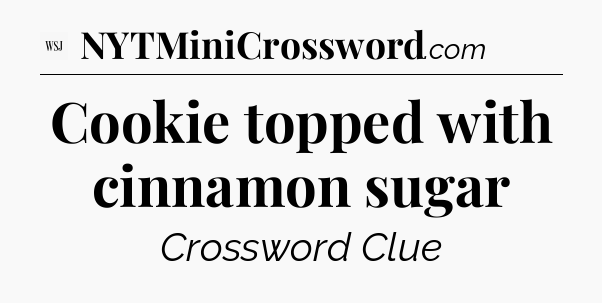 Cookie topped with cinnamon sugar - WSJ Crossword