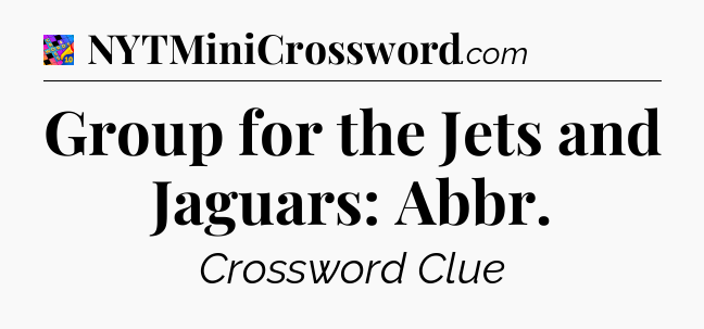 Group for the Jets and Jaguars: Abbr Crossword Clue