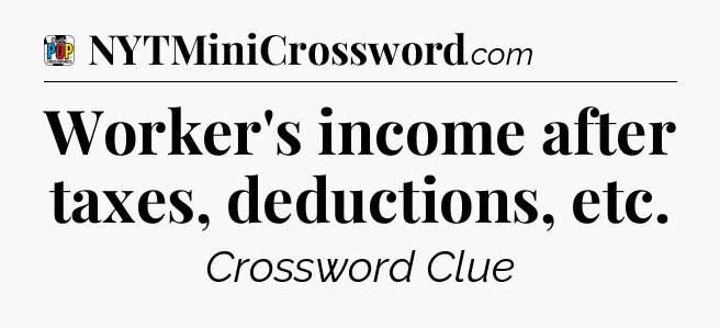Worker's income after taxes, deductions, etc Crossword Clue