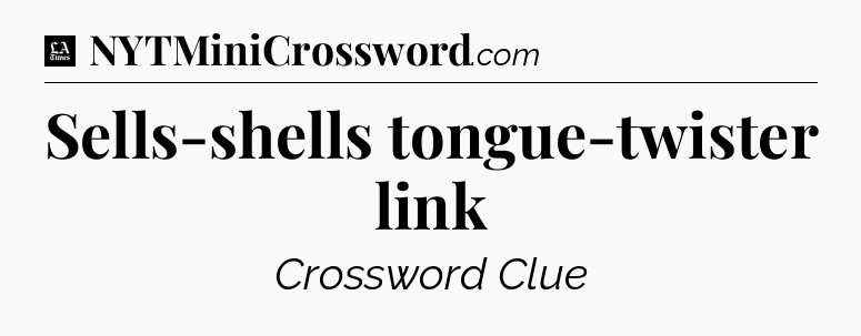 Sells-shells tongue-twister link - LA Times Crossword