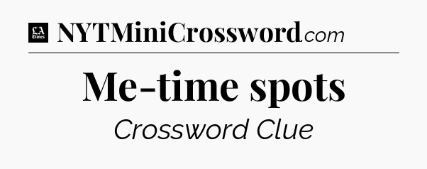 Me-time spots - LA Times Crossword