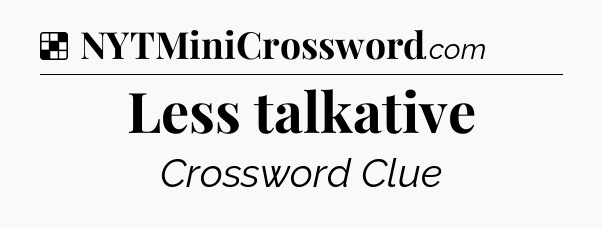 Solution: Less talkative - NYT Crossword