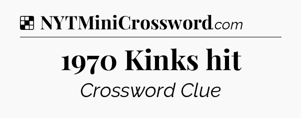 Solution: 1970 Kinks hit - NYT Crossword