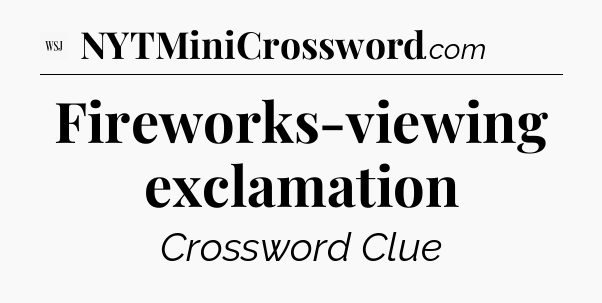 Fireworks-viewing exclamation - WSJ Crossword