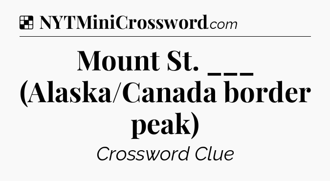 Solution: Mount St. ___ (Alaska/Canada border peak) - NYT Crossword