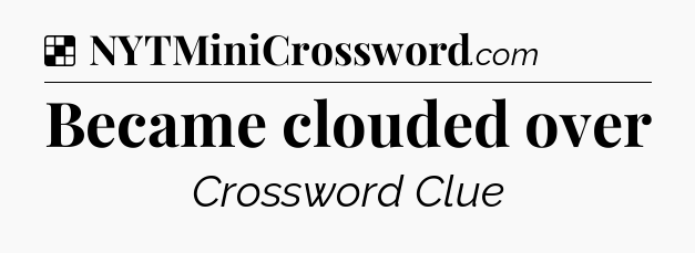 Solution: Became clouded over - NYT Crossword