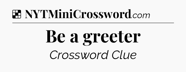 Solution: Be a greeter - NYT Crossword