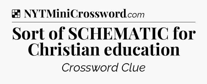 Solution: Sort of SCHEMATIC for Christian education - NYT Crossword