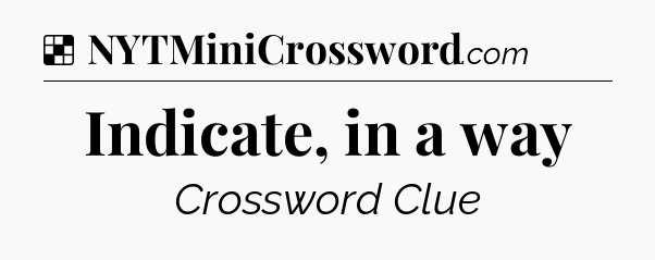 Solution: Indicate, in a way - NYT Crossword