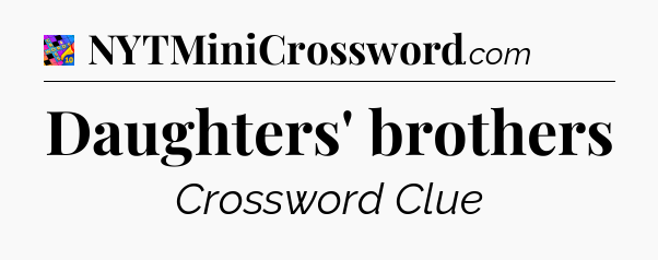 Daughters' brothers Crossword Clue