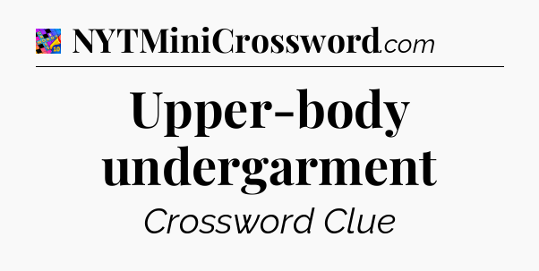 Upper-body undergarment Crossword Clue