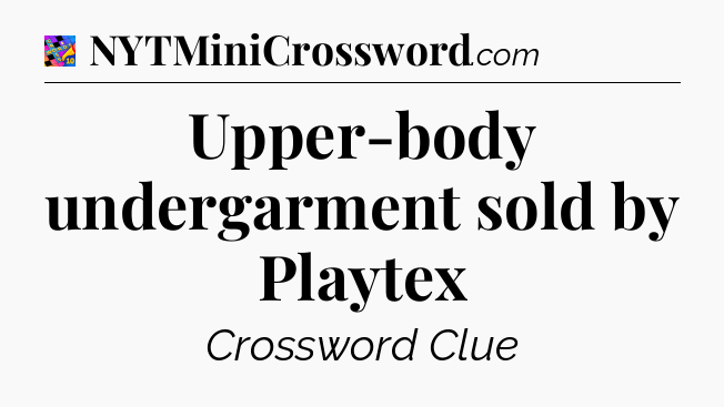 Upper-body undergarment sold by Playtex Crossword Clue